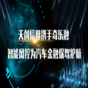 天创信用携手奇乐融，智能风控为汽车金融保驾护航