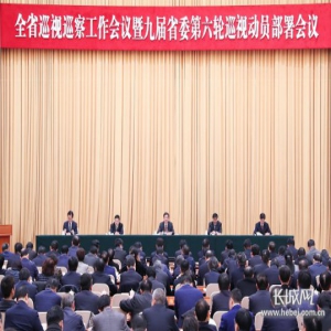 全省巡视巡察工作会议暨九届省委第六轮巡视动员部署会议在石家庄举行